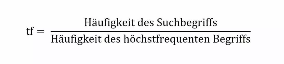 Term Frequency = Häufigkeit des Suchbegriffs/Häufigkeit des höchstfrequenten Begriffs